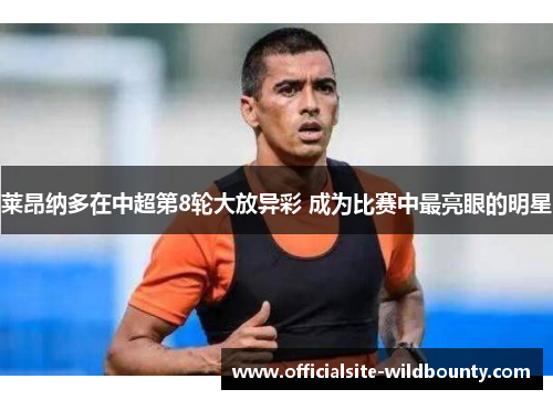 莱昂纳多在中超第8轮大放异彩 成为比赛中最亮眼的明星