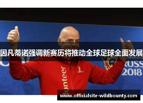 因凡蒂诺强调新赛历将推动全球足球全面发展 因凡蒂诺强调新赛历将推动全球足球全面发展