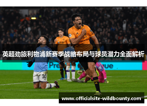 英超劲旅利物浦新赛季战略布局与球员潜力全面解析