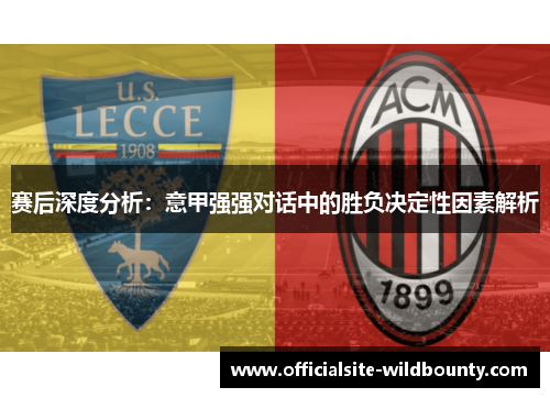 赛后深度分析:意甲强强对话中的胜负决定性因素解析 赛后深度分析:意甲强强对话中的胜负决定性因素解析