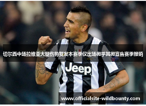 切尔西中场拉维亚大腿伤势复发本赛季仅出场微乎其微宣告赛季报销