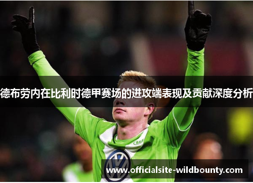 德布劳内在比利时德甲赛场的进攻端表现及贡献深度分析